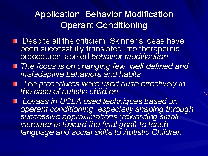 Application: Behavior Modification Operant Conditioning Despite all the criticism, Skinner’s ideas have been successfully