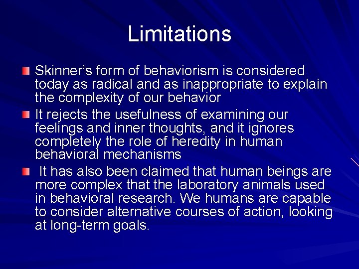 Limitations Skinner’s form of behaviorism is considered today as radical and as inappropriate to