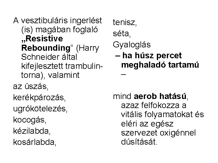 A vesztibuláris ingerlést (is) magában foglaló „Resistive Rebounding” (Harry Schneider által kifejlesztett trambulintorna), valamint