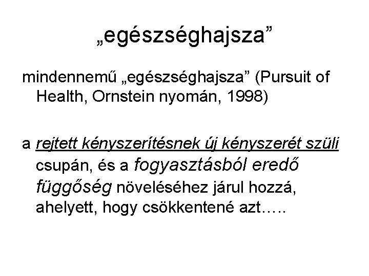 „egészséghajsza” mindennemű „egészséghajsza” (Pursuit of Health, Ornstein nyomán, 1998) a rejtett kényszerítésnek új kényszerét
