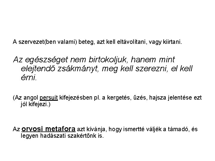 A szervezet(ben valami) beteg, azt kell eltávolítani, vagy kiirtani. Az egészséget nem birtokoljuk, hanem