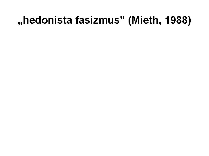 „hedonista fasizmus” (Mieth, 1988) 