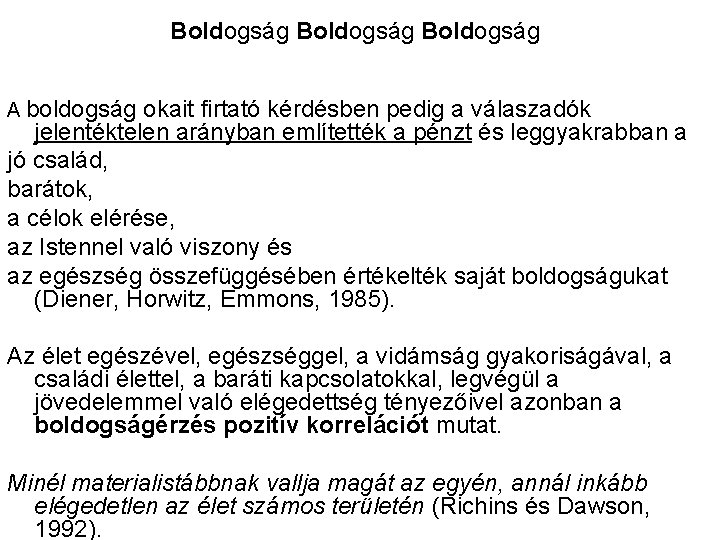 Boldogság A boldogság okait firtató kérdésben pedig a válaszadók jelentéktelen arányban említették a pénzt