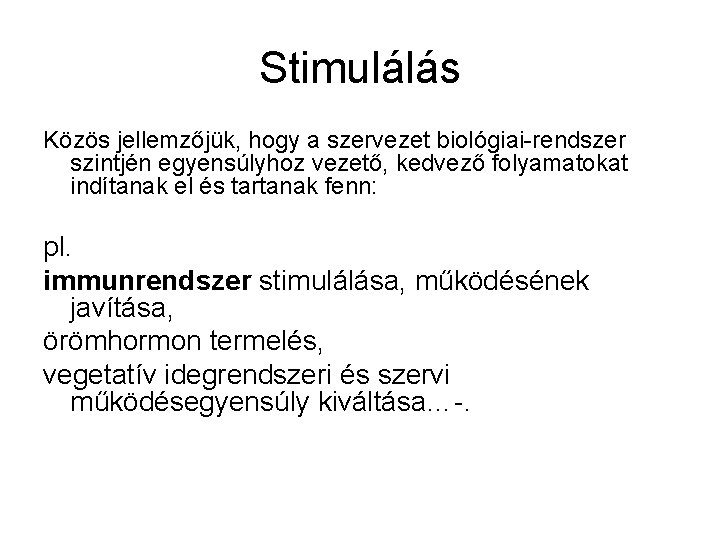 Stimulálás Közös jellemzőjük, hogy a szervezet biológiai-rendszer szintjén egyensúlyhoz vezető, kedvező folyamatokat indítanak el