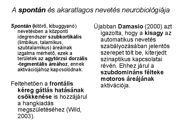 A spontán és akaratlagos nevetés neurobiológiája Spontán (kitörő, kibuggyanó) nevetésben a központi idegrendszer szubkortikális