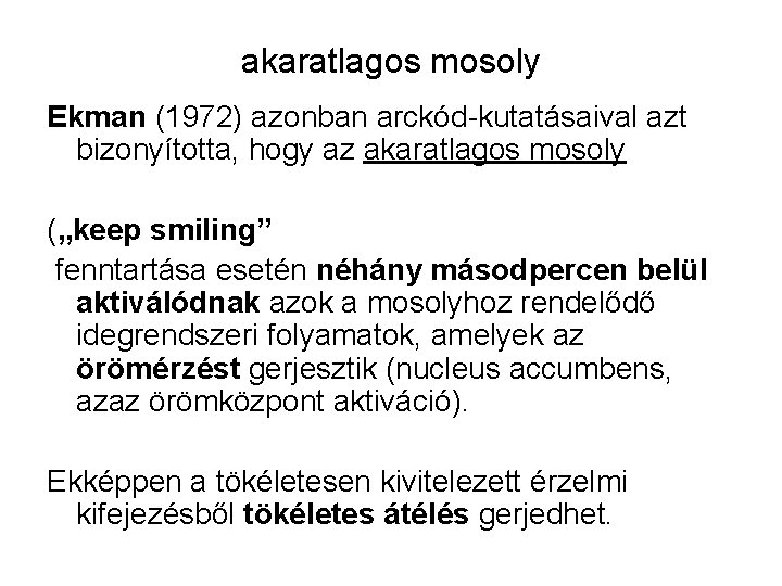 akaratlagos mosoly Ekman (1972) azonban arckód-kutatásaival azt bizonyította, hogy az akaratlagos mosoly („keep smiling”