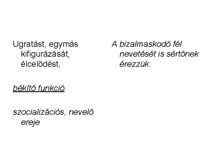 Ugratást, egymás kifigurázását, élcelődést, békítő funkció szocializációs, nevelő ereje A bizalmaskodó fél nevetését is