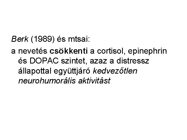 Berk (1989) és mtsai: a nevetés csökkenti a cortisol, epinephrin és DOPAC szintet, azaz