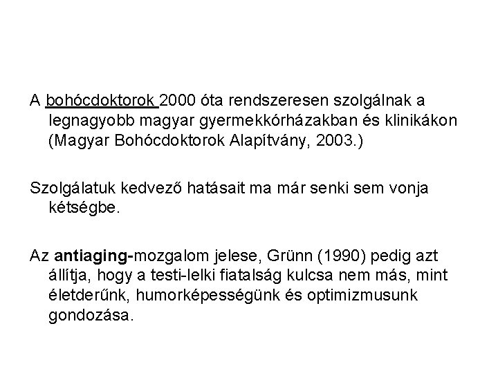 A bohócdoktorok 2000 óta rendszeresen szolgálnak a legnagyobb magyar gyermekkórházakban és klinikákon (Magyar Bohócdoktorok