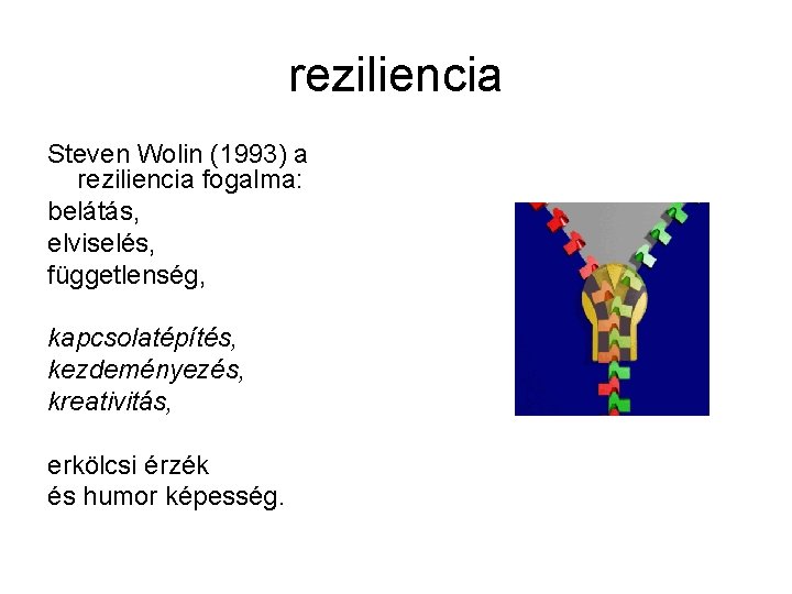 reziliencia Steven Wolin (1993) a reziliencia fogalma: belátás, elviselés, függetlenség, kapcsolatépítés, kezdeményezés, kreativitás, erkölcsi