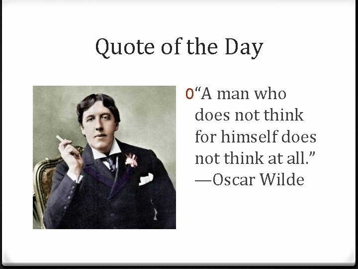 Quote of the Day 0“A man who does not think for himself does not