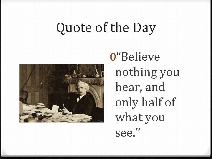 Quote of the Day 0“Believe nothing you hear, and only half of what you