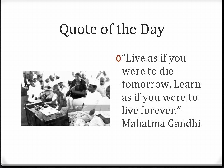 Quote of the Day 0“Live as if you were to die tomorrow. Learn as