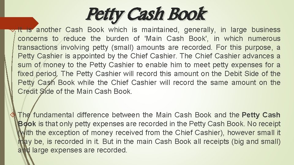 Petty Cash Book It is another Cash Book which is maintained, generally, in large