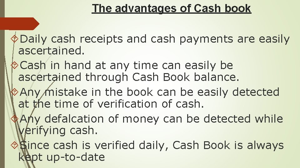 The advantages of Cash book Daily cash receipts and cash payments are easily ascertained.