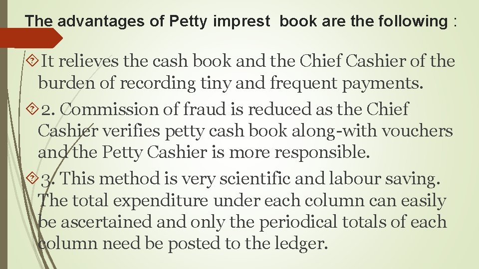 The advantages of Petty imprest book are the following : It relieves the cash