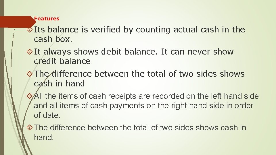  Features Its balance is verified by counting actual cash in the cash box.