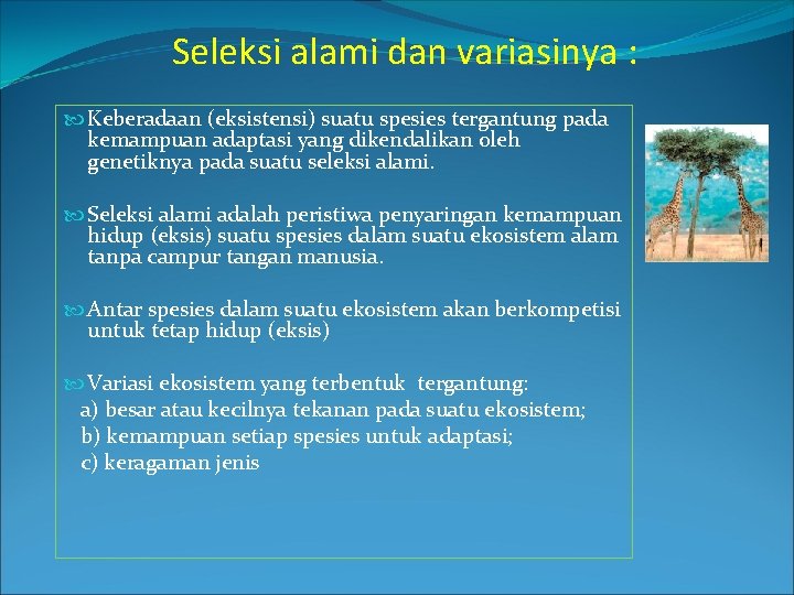 Seleksi alami dan variasinya : Keberadaan (eksistensi) suatu spesies tergantung pada kemampuan adaptasi yang