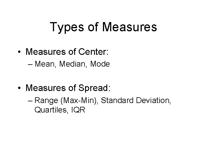 Types of Measures • Measures of Center: – Mean, Median, Mode • Measures of