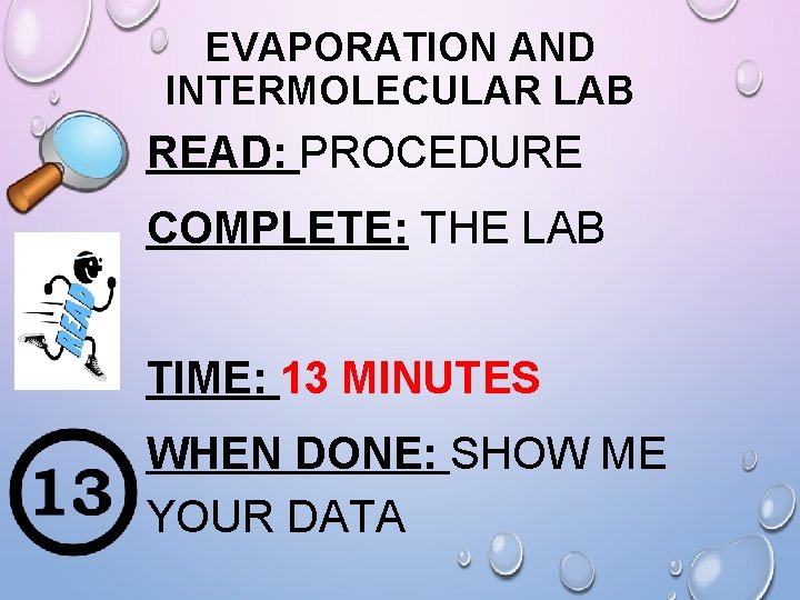 EVAPORATION AND INTERMOLECULAR LAB READ: PROCEDURE COMPLETE: THE LAB TIME: 13 MINUTES WHEN DONE: