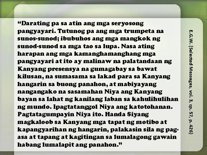 E. G. W. (Selected Messages, vol. 3, cp. 57, p. 426) “Darating pa sa