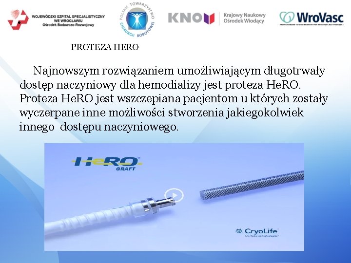 ● PROTEZA HERO Najnowszym rozwiązaniem umożliwiającym długotrwały dostęp naczyniowy dla hemodializy jest proteza He.