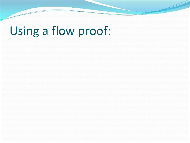 Using a flow proof: 