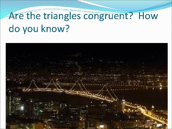 Are the triangles congruent? How do you know? 