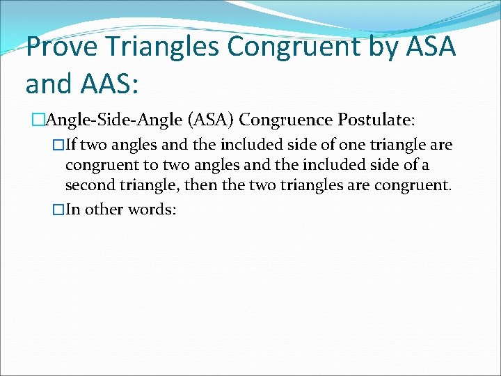Prove Triangles Congruent by ASA and AAS: �Angle-Side-Angle (ASA) Congruence Postulate: �If two angles