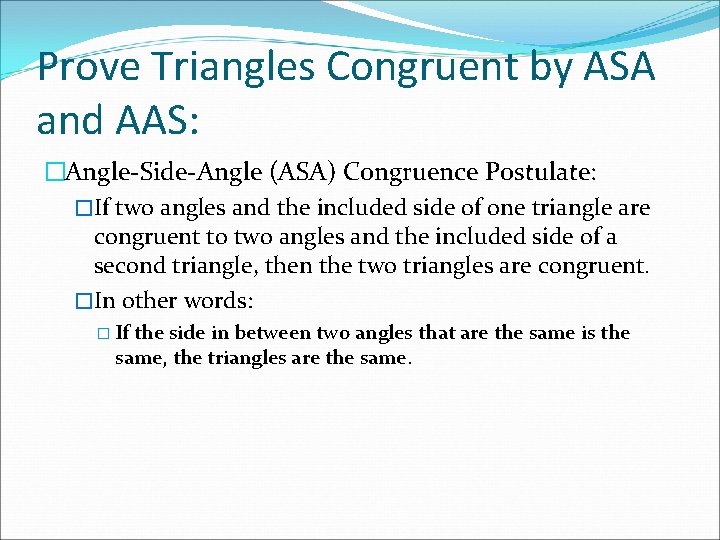 Prove Triangles Congruent by ASA and AAS: �Angle-Side-Angle (ASA) Congruence Postulate: �If two angles