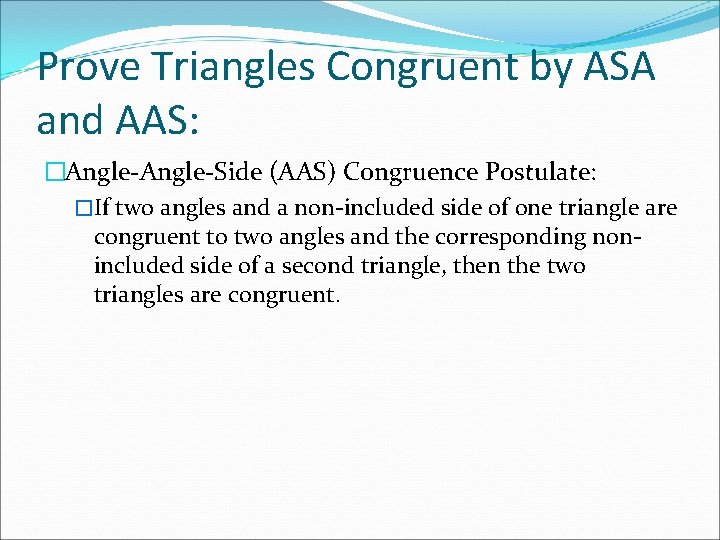 Prove Triangles Congruent by ASA and AAS: �Angle-Side (AAS) Congruence Postulate: �If two angles