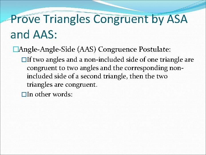 Prove Triangles Congruent by ASA and AAS: �Angle-Side (AAS) Congruence Postulate: �If two angles