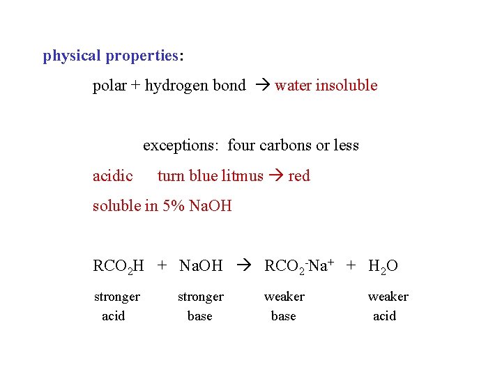 physical properties: polar + hydrogen bond water insoluble exceptions: four carbons or less acidic