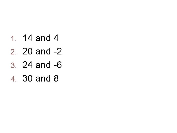 Find two numbers whose sum is 18 and whose difference 22. 14 and 4