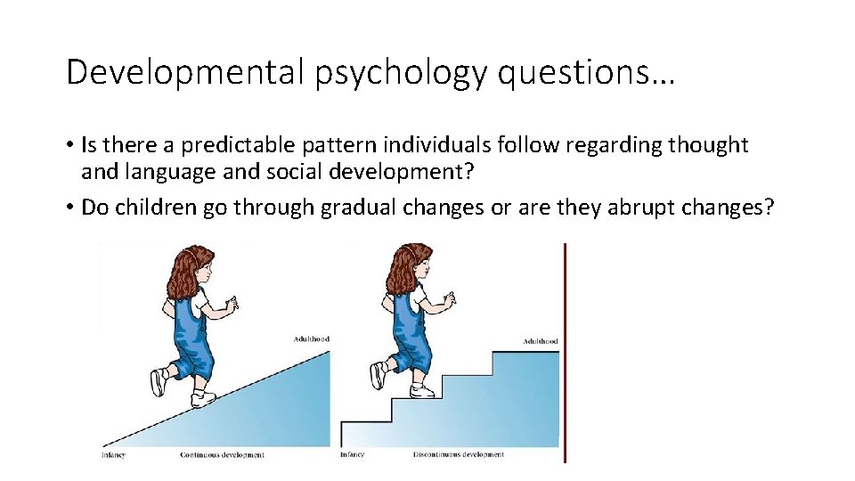 Developmental psychology questions… • Is there a predictable pattern individuals follow regarding thought and