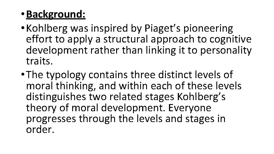  • Background: • Kohlberg was inspired by Piaget’s pioneering effort to apply a