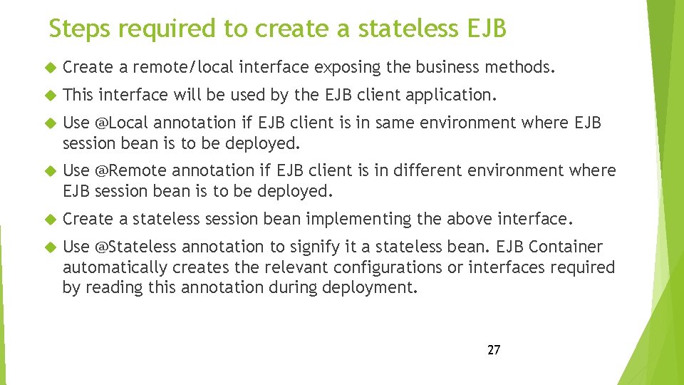 Steps required to create a stateless EJB Create a remote/local interface exposing the business