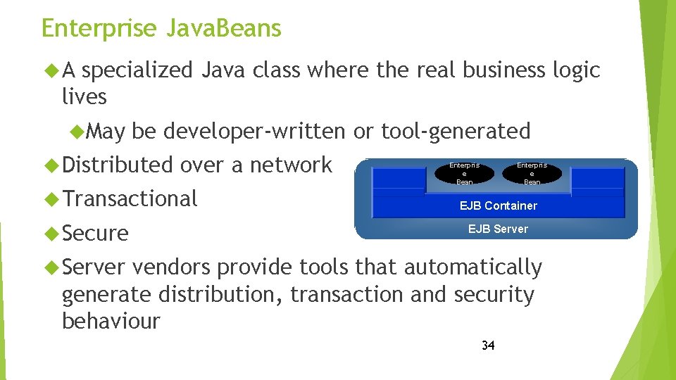 Enterprise Java. Beans A specialized Java class where the real business logic lives May