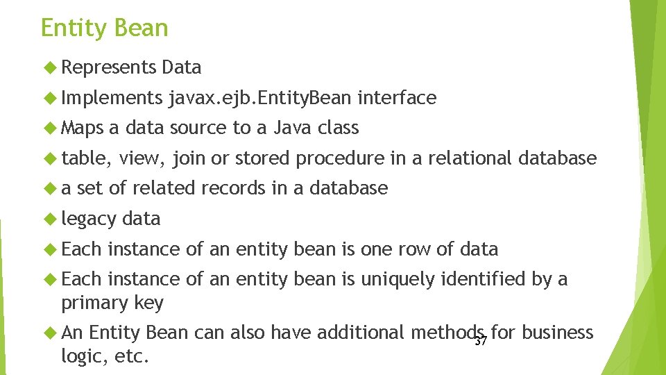 Entity Bean Represents Data Implements Maps a data source to a Java class table,
