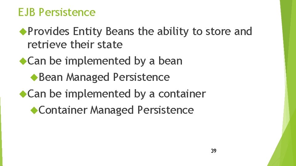 EJB Persistence Provides Entity Beans the ability to store and retrieve their state Can