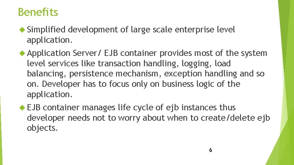 Benefits Simplified development of large scale enterprise level application. Application Server/ EJB container provides