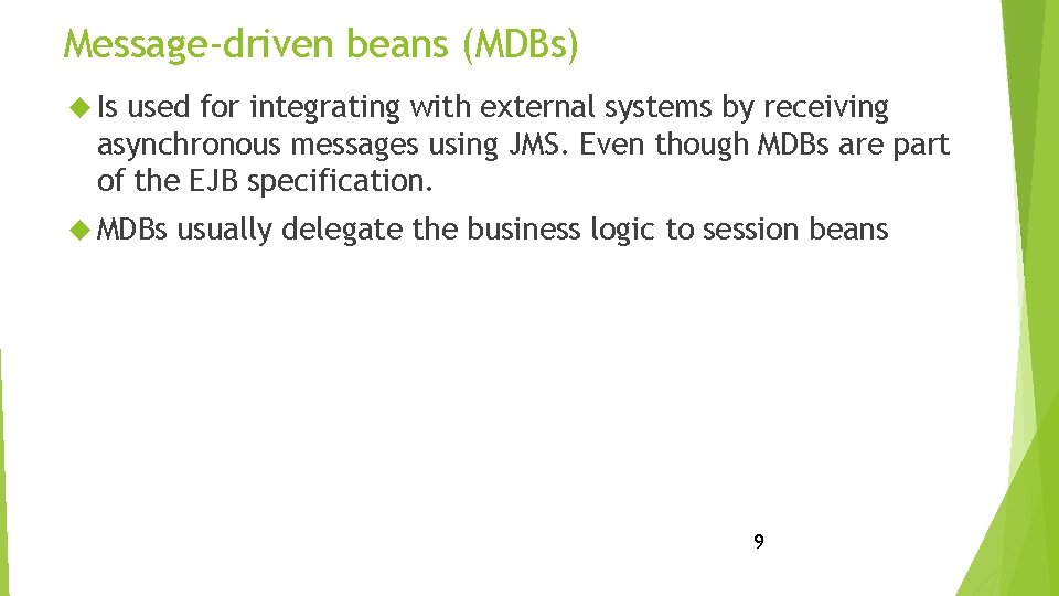 Message-driven beans (MDBs) Is used for integrating with external systems by receiving asynchronous messages