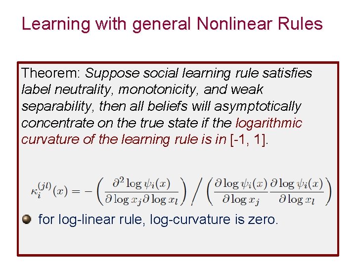 Learning with general Nonlinear Rules Theorem: Suppose social learning rule satisfies label neutrality, monotonicity,