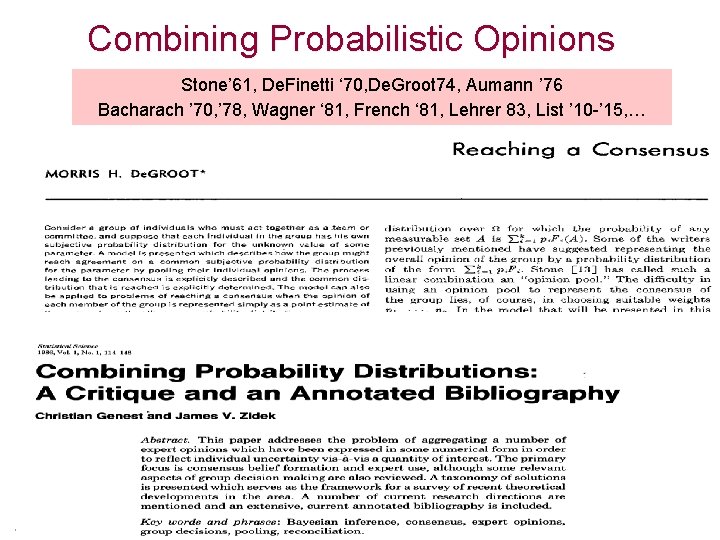 Combining Probabilistic Opinions Stone’ 61, De. Finetti ‘ 70, De. Groot 74, Aumann ’