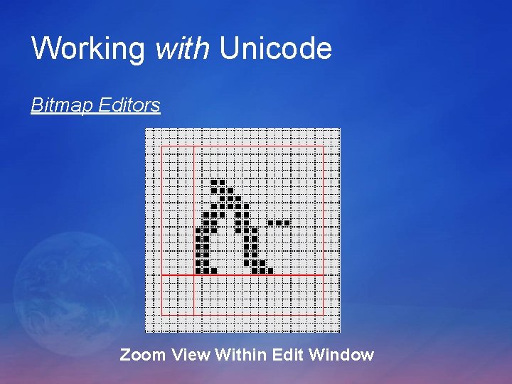 Working with Unicode Bitmap Editors Zoom View Within Edit Window Working with Unicode Bitmap Editors Zoom View Within Edit Window