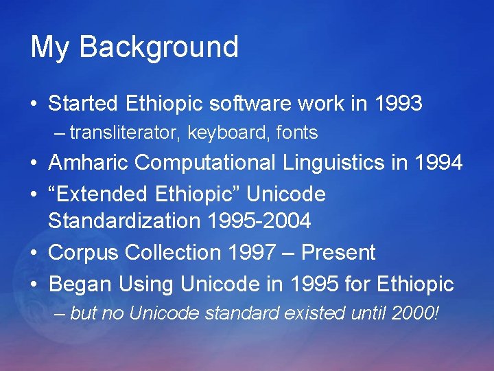 My Background • Started Ethiopic software work in 1993 – transliterator, keyboard, fonts • My Background • Started Ethiopic software work in 1993 – transliterator, keyboard, fonts •