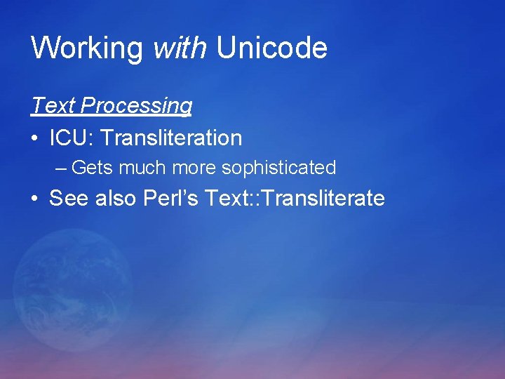 Working with Unicode Text Processing • ICU: Transliteration – Gets much more sophisticated • Working with Unicode Text Processing • ICU: Transliteration – Gets much more sophisticated •