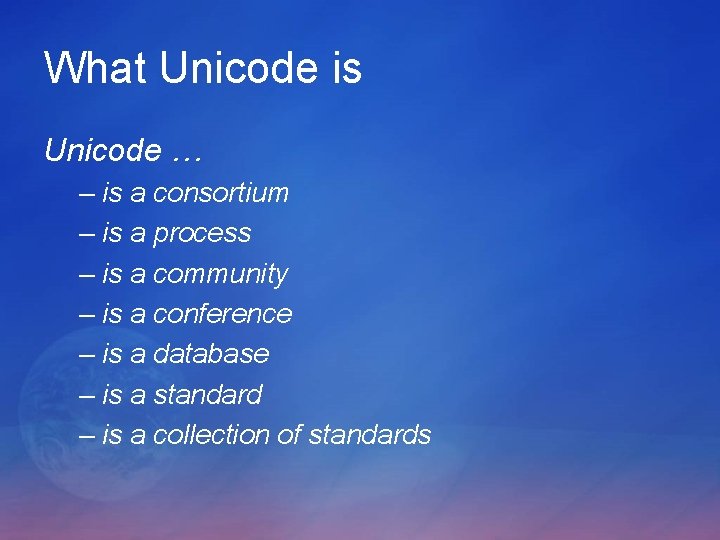 What Unicode is Unicode … – is a consortium – is a process – What Unicode is Unicode … – is a consortium – is a process –