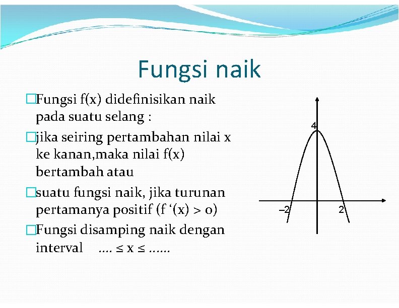 Fungsi naik �Fungsi f(x) didefinisikan naik pada suatu selang : 4 �jika seiring pertambahan