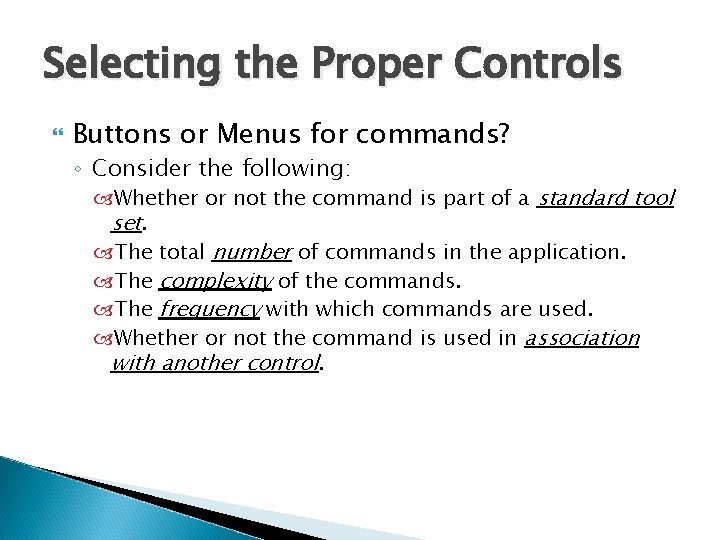Selecting the Proper Controls Buttons or Menus for commands? ◦ Consider the following: Whether